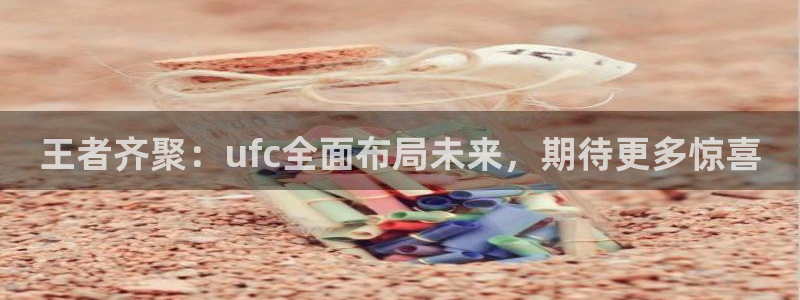 搜球直播吧：王者齐聚：ufc全面布局未来，期待更多惊喜