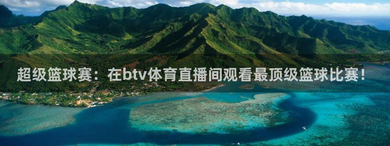 搜球体育：超级篮球赛：在btv体育直播间观看最顶级篮球比赛！